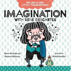Big Ideas for Little Philosophers Imagination with Rene Descartes