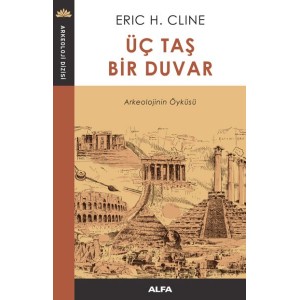 Üç Taş Bir Duvar Arkeolojinin Öyküsü
