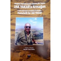 Anadolu Prehistoryasına Adanmış Bir Yaşam Jak Yakar'a Armağan