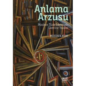 Anlama Arzusu Modern Türk Edebiyatı Üzerine Yazılar