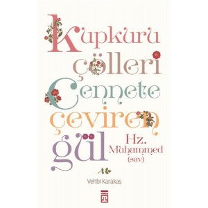 Kupkuru Çölleri Cennete Çeviren Gül Hz. Muhammed Sav