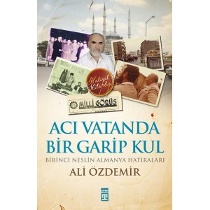 Acı Vatanda Bir Garip Kul Birinci Neslin Almanya Hatıraları