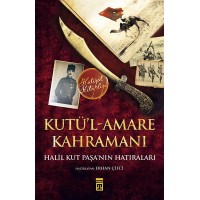Kutül Amare Kahramanı Halil Kut Paşanın Hatıraları