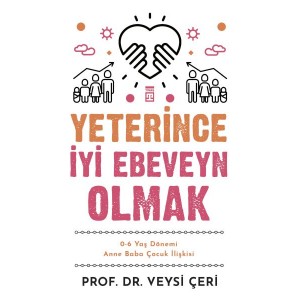 Yeterince İyi Ebeveyn Olmak ve 0 6 Yaş Dönemi Anne Baba Çocuk İlişkisi