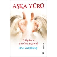 Evliyalar ve Yücelerle Yaşamak Aşka Yürü