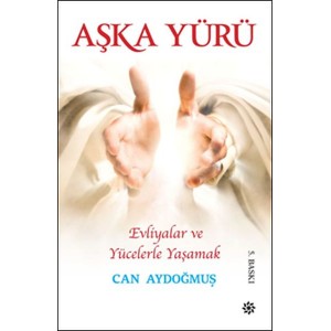 Evliyalar ve Yücelerle Yaşamak Aşka Yürü