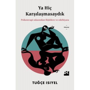 Ya Hiç Karşılaşmasaydık Psikoterapi Odasından İlişkilere ve Edebiyata