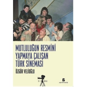 Mutluluğun Resmini Yapmaya Çalişan Türk Sinemasi