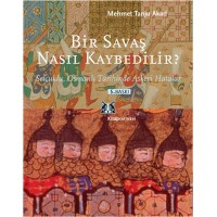 Bir Savaş Nasıl Kaybedilir Selçuklu, Osmanlı Tarihinde Askeri Hatalar
