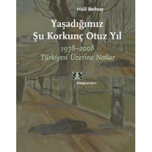 Yaşadığımız Şu Korkunç Otuz Yıl 1978 2008 Türkiyesi Üzerine Notlar