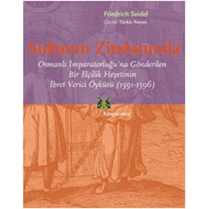 Sultanın Zindanında Osmanlı İmparatorluğu'na Gönderilen Bir Elçilik Heyetinin İbret Verici Öykü