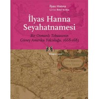 İlyas Hanna Seyahatnamesi Bir Osmanlı Tebaasının Güney Amerika Yolculuğu 1668 1683