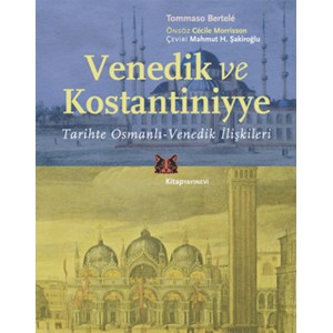 Venedik ve Kostantiniyye Tarihte Osmanlı Venedik İlişkileri