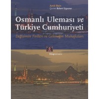 Osmanlı Uleması ve Türkiye Cumhuriyeti Değişimin Failleri ve Geleneğin Muhafızları