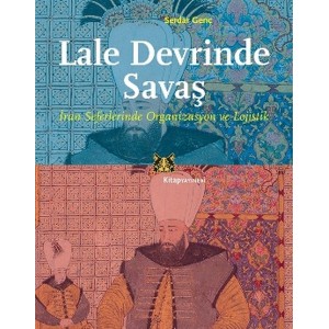Lale Devrinde Savaş İran Seferinde Organizasyon ve Lojistik