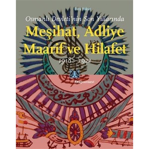 Osmanlı Devletinin Son Yıllarında Meşihat Adliye Maarif ve Hilafet 1918 1922