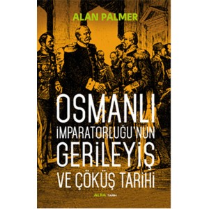 Osmanlı İmparatorluğu'nun Gerileyiş ve Çöküş Tarihi