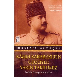Kazım Karabekirin Gözüyle Yakın Tarihimiz