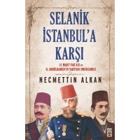 Selanik İstanbula Karşı 31 Mart Vakası vr II.Abdühamitin Tahttan İndirilmesi