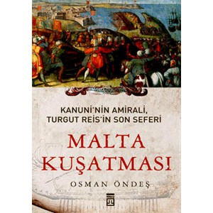 Malta Kuşatması Kanuni'nin Amirali Turgut Reis'in Son Seferi