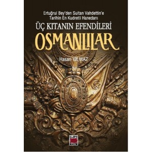 Üç Kıtanın Efendileri Osmanlılar Ertuğrul Beyden Sultan Vahdettine Tarihin En Kudretli Haneda