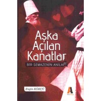 Aşka Açılan Kanatla Bir Semazenin Anıları