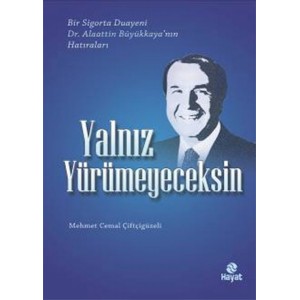 Yalnız Yürümeyeceksin Bir Sigorta Duayeni Dr.Alaattin Büyükkaya'nın Hatıraları
