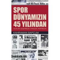 Spor Dünyamızın 45 Yılından Olaylar, Eleştiriler, Öyküler, Portreler
