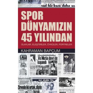 Spor Dünyamızın 45 Yılından Olaylar, Eleştiriler, Öyküler, Portreler