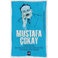 Mustafa Çokay Türkistan Bağımsızlık Mücadelesine Adanmış Bir Ömür
