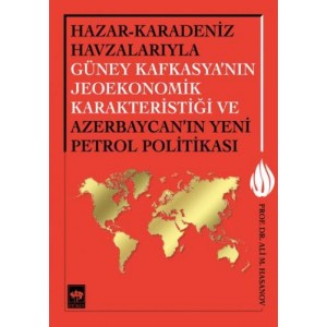 Hazar Karadeniz Havzalarıyla Güney Kafkasya'nın Jeoekonomik Karakteristiği ve Azerbaycan'ın Yeni Pe.