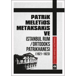 Patrik Meletios Metaksakis ve İstanbul Rum Ortadoks Patrikhanesi 1921 1923 Patrik Meletios Metaksakis ve İstanbul Rum Ortadoks Patrikhanesi 1921 1923