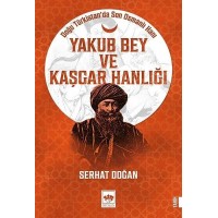 Yakub Bey ve Kaşgar Hanlığı Doğu Türkistanda Son Osmanlı Hanı