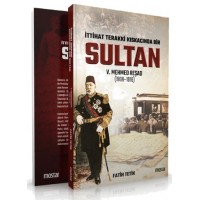 İttihad Terakki Kıskacında Bir Sultan V. Mehmed Reşad ve Dönemi 1908 1918