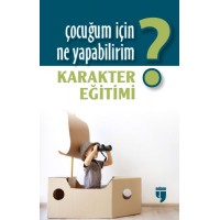 Çocuğum İçin Ne Yapabilirim Karakter Eğitimi