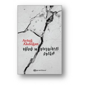 Ağladı ve Gözyaşlarını Öptüm Ağladı ve Gözyaşlarını Öptüm