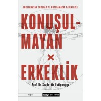 Konuşulmayan Erkeklik Sorulamayan Sorular ve Bozulamayan Ezberlerle