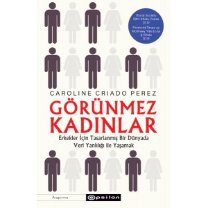 Görünmez Kadınlar Erkekler İçin Tasarlanmış Bir Dünyada Veri Yanlılığı İle Yaşamak