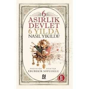 6 Asırlık Devlet 6 Yılda Nasıl Yıkıldı
