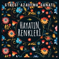 Hayatın Renkleri Stresi Azaltma Sanatı