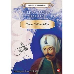 Tarihte İz Bırakanlar İlk Osmanlı Halifesi Yavuz Sultan Selim