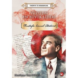 Yüzyılın En Büyük Lideri Mustafa Kemal Atatürk Tarihte İz Bırakanlar