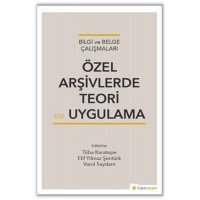 Bilgi ve Belge Çalışmaları Özel Arşivlerde Teori ve Uygulama
