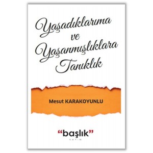 Yaşadıklarıma ve Yaşanmışlıklara Tanıklık