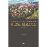 Güney Arnavutlukta Üç Osmanlı Kasabası Avlonya, Berat, Ergiri 19. Yüzyıl