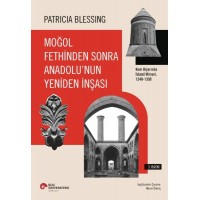 Moğol Fethinden Sonra Anadolu'nun Yeniden İnşası Rum Diyarında İslami Mimari, 1240 1330