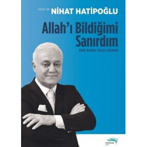 Allah'ı Bildiğimi Sanırdım 300 Soru 300 Cevap