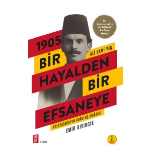 1905 Bir Hayalden Bir Efsaneye Ali Sami Yen Galatasarayın Kuruluş Hikayesi
