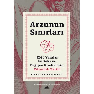 Arzunun Sınırları Kötü Yasalar, İyi Seks ve Değişen Kimliklerin Yüzyıllık Tarihi