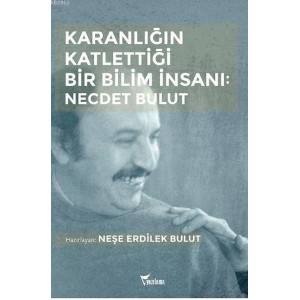 Karanlığın Katlettiği Bir Bilim İnsanı Necdet Bulut